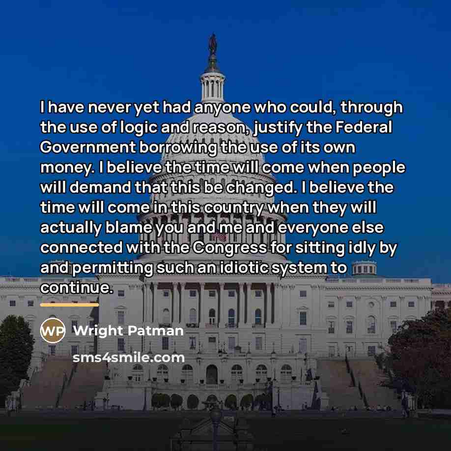 “I have never yet had anyone who could, through the…” quote by Wright Patman