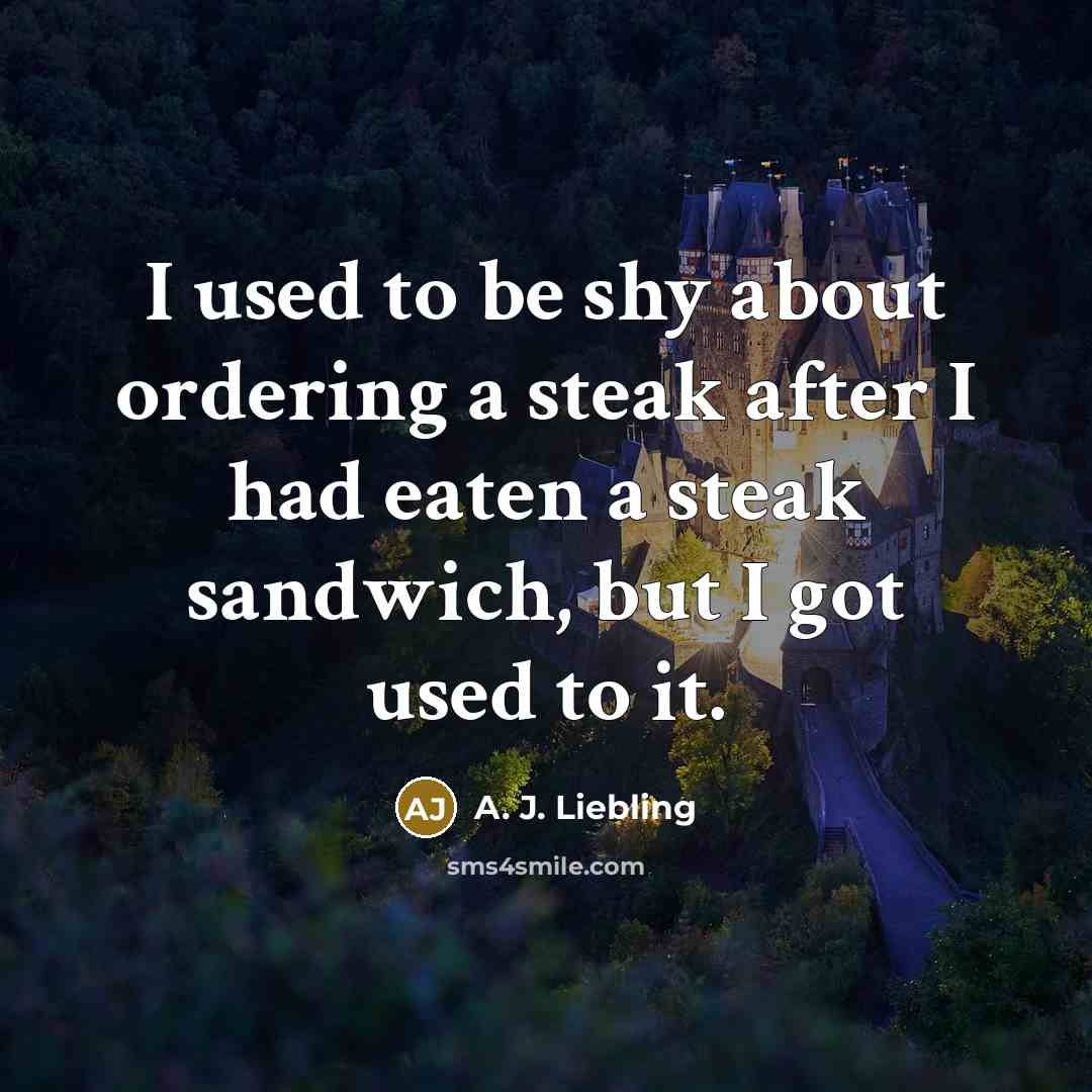 “I used to be shy about ordering a steak after…” quote by A. J. Liebling