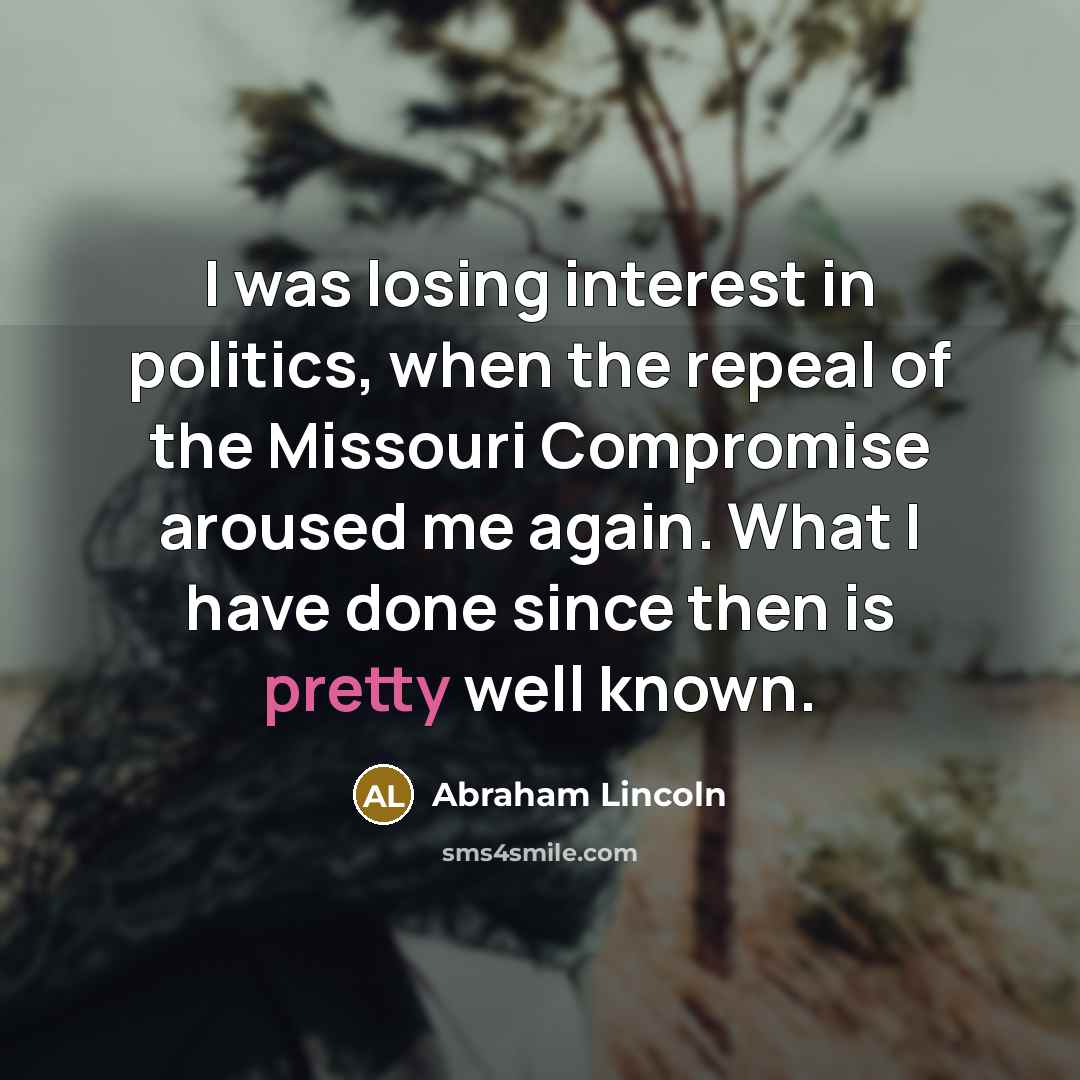 “I was losing interest in politics, when the repeal of…” quote by Abraham Lincoln