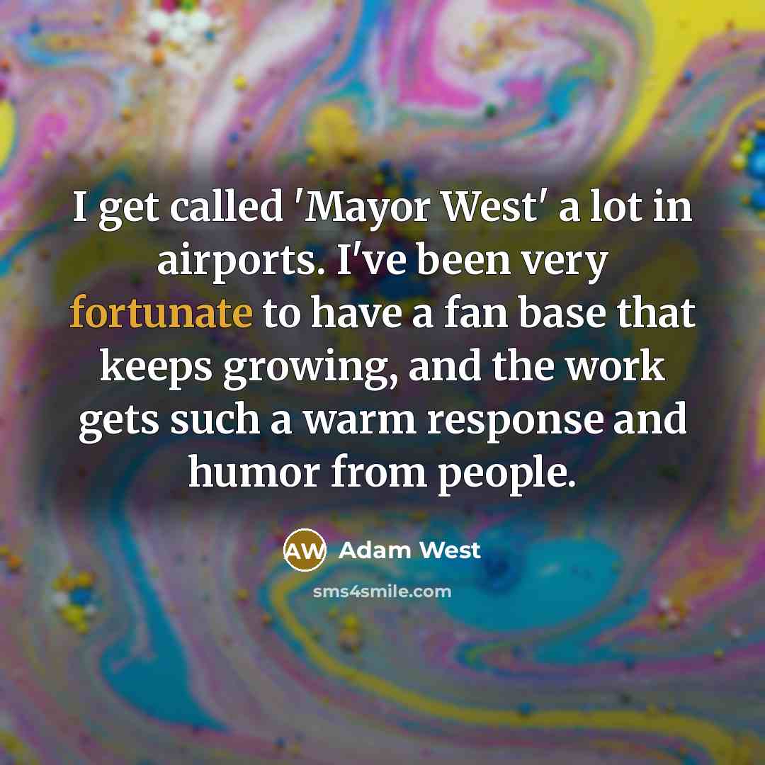 “I get called 'Mayor West' a lot in airports. I've…” quote by Adam West
