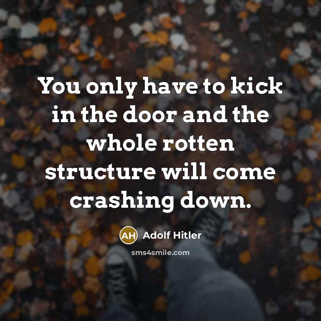 “You only have to kick in the door and the…” quote by Adolf Hitler