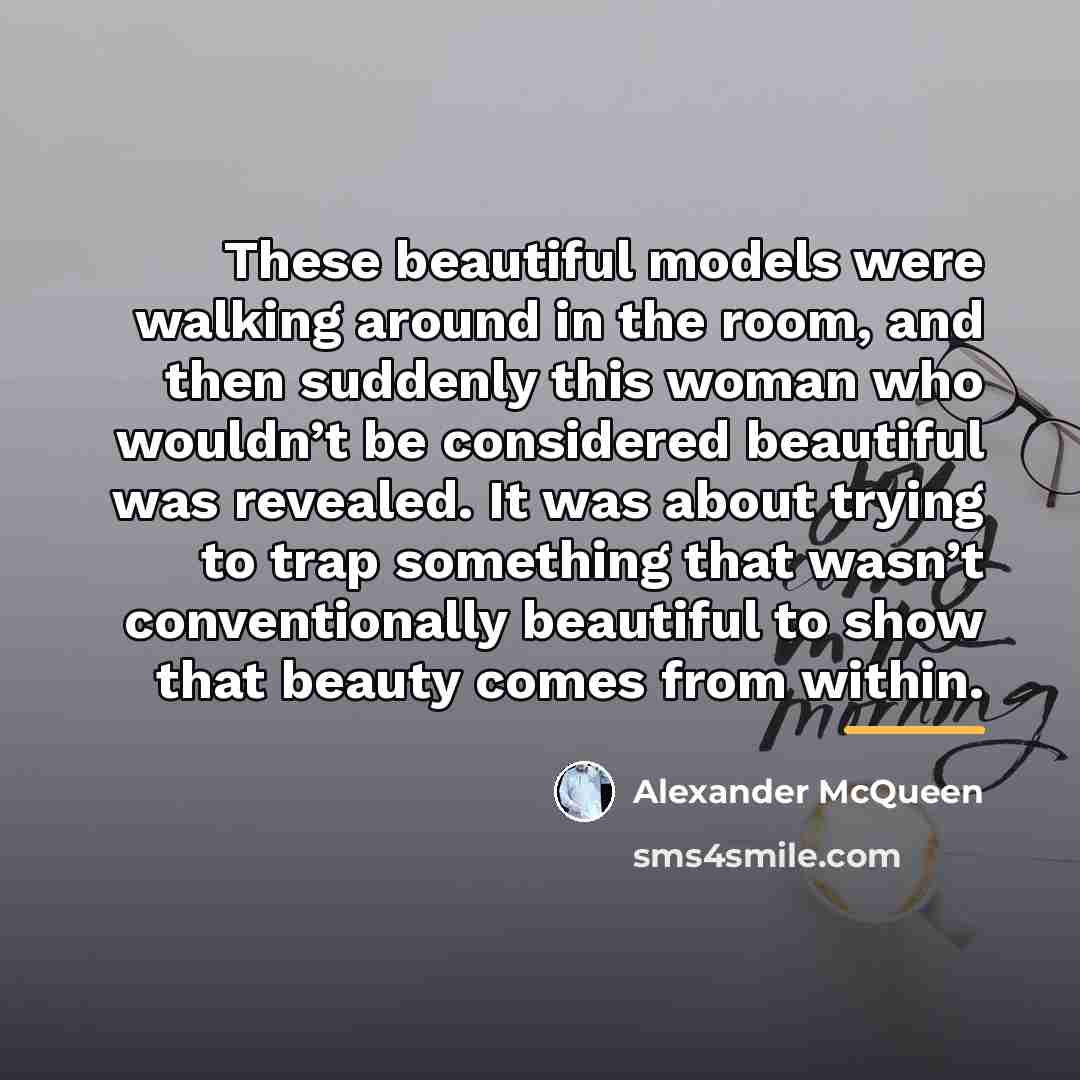 “These beautiful models were walking around in the room, and…” quote by Alexander McQueen