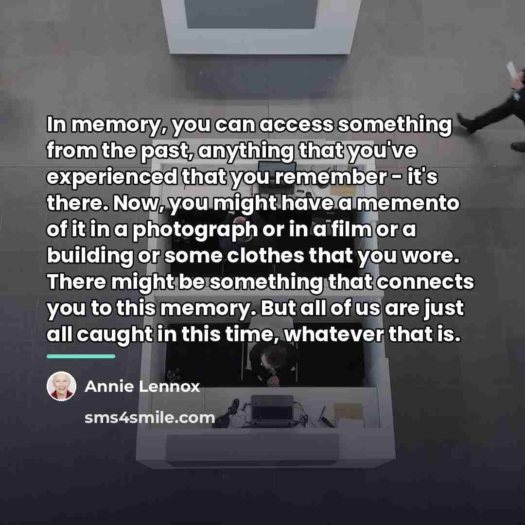 “In memory, you can access something from the past, anything…” quote by Annie Lennox