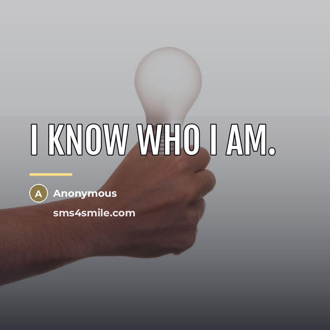 “I know who I am.…” quote by Anonymous
