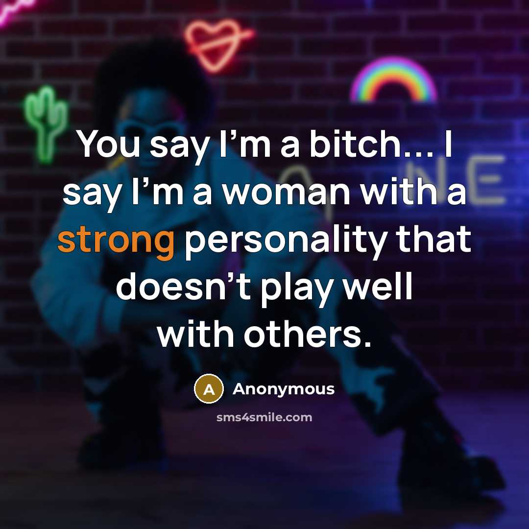 “You say I'm a bitch... I say I'm a woman…” quote by Anonymous