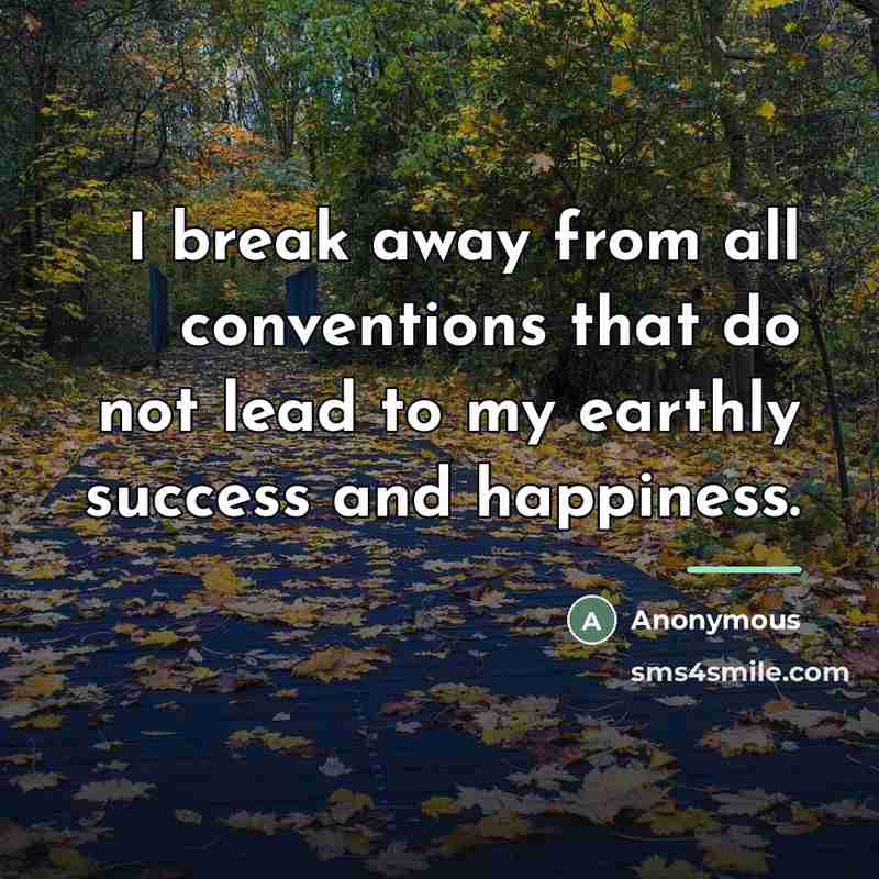 “I break away from all conventions that do not lead…” quote by Anonymous