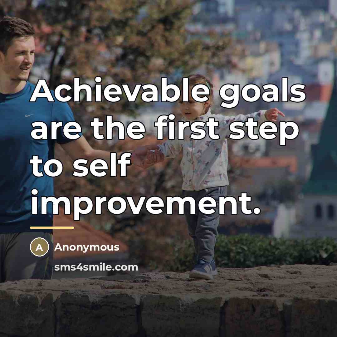 “Achievable goals are the first step to self improvement.…” quote by Anonymous