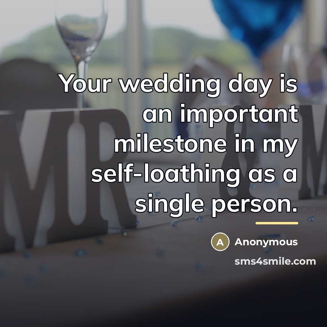 “Your wedding day is an important milestone in my self-loathing…” quote by Anonymous