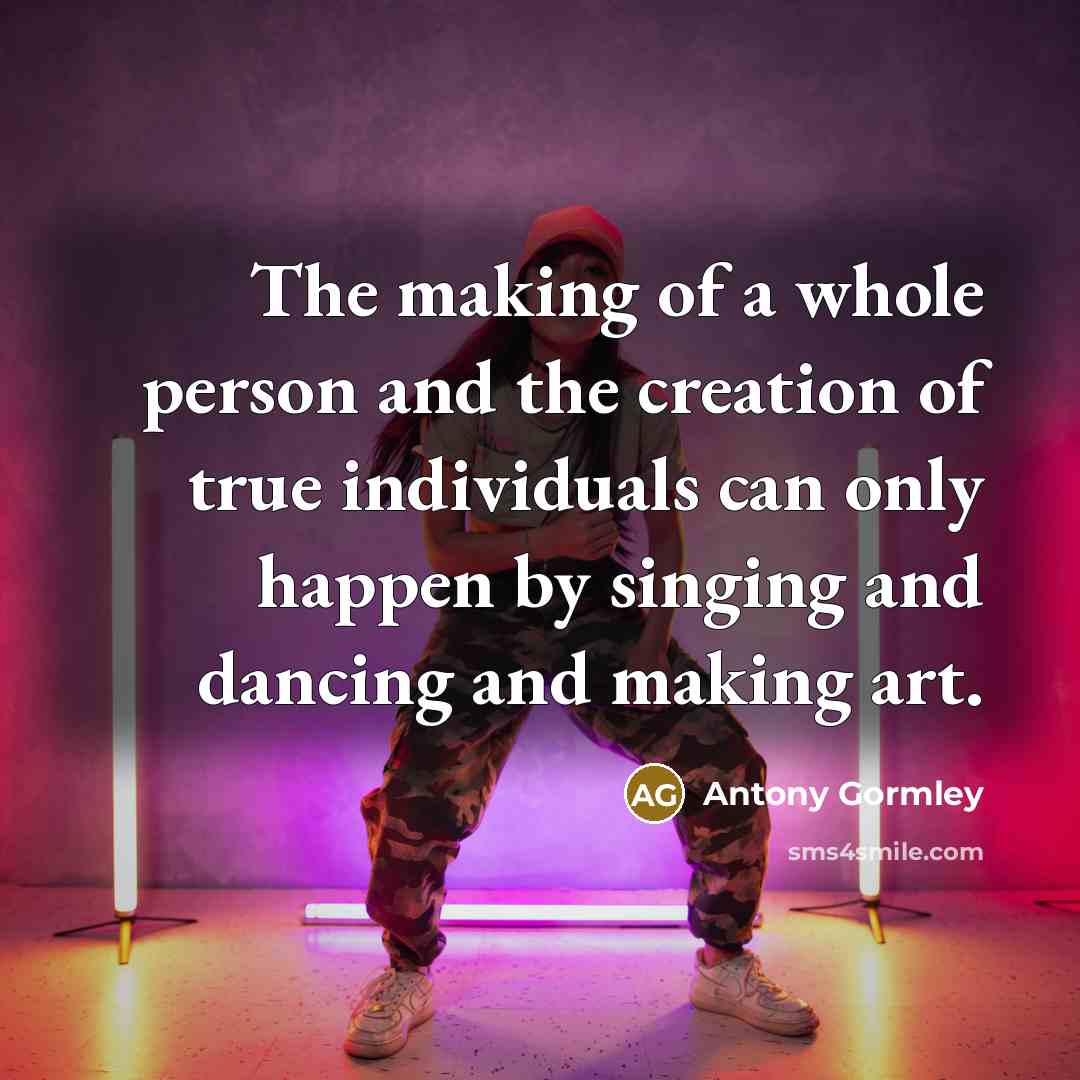 “The making of a whole person and the creation of…” quote by Antony Gormley
