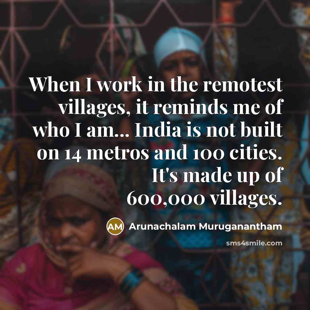 “When I work in the remotest villages, it reminds me…” quote by Arunachalam Muruganantham