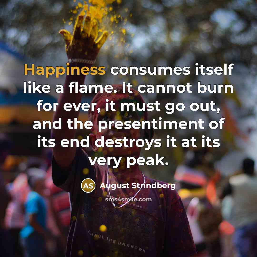 “Happiness consumes itself like a flame. It cannot burn for…” quote by August Strindberg