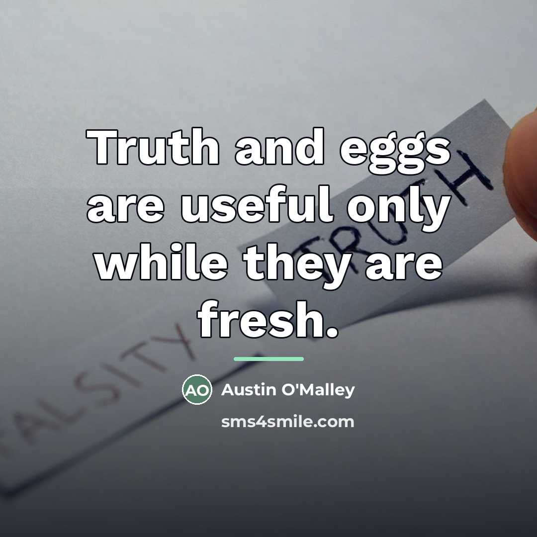 “Truth and eggs are useful only while they are fresh.…” quote by Austin O'Malley