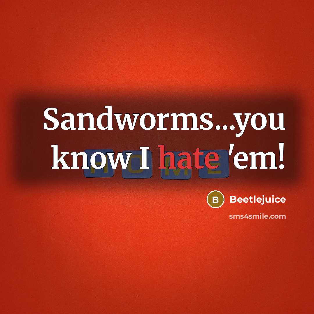 “Sandworms...you know I hate 'em!…” quote by Beetlejuice