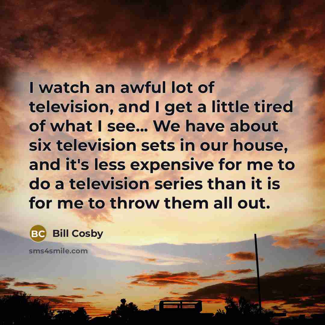 “I watch an awful lot of television, and I get…” quote by Bill Cosby