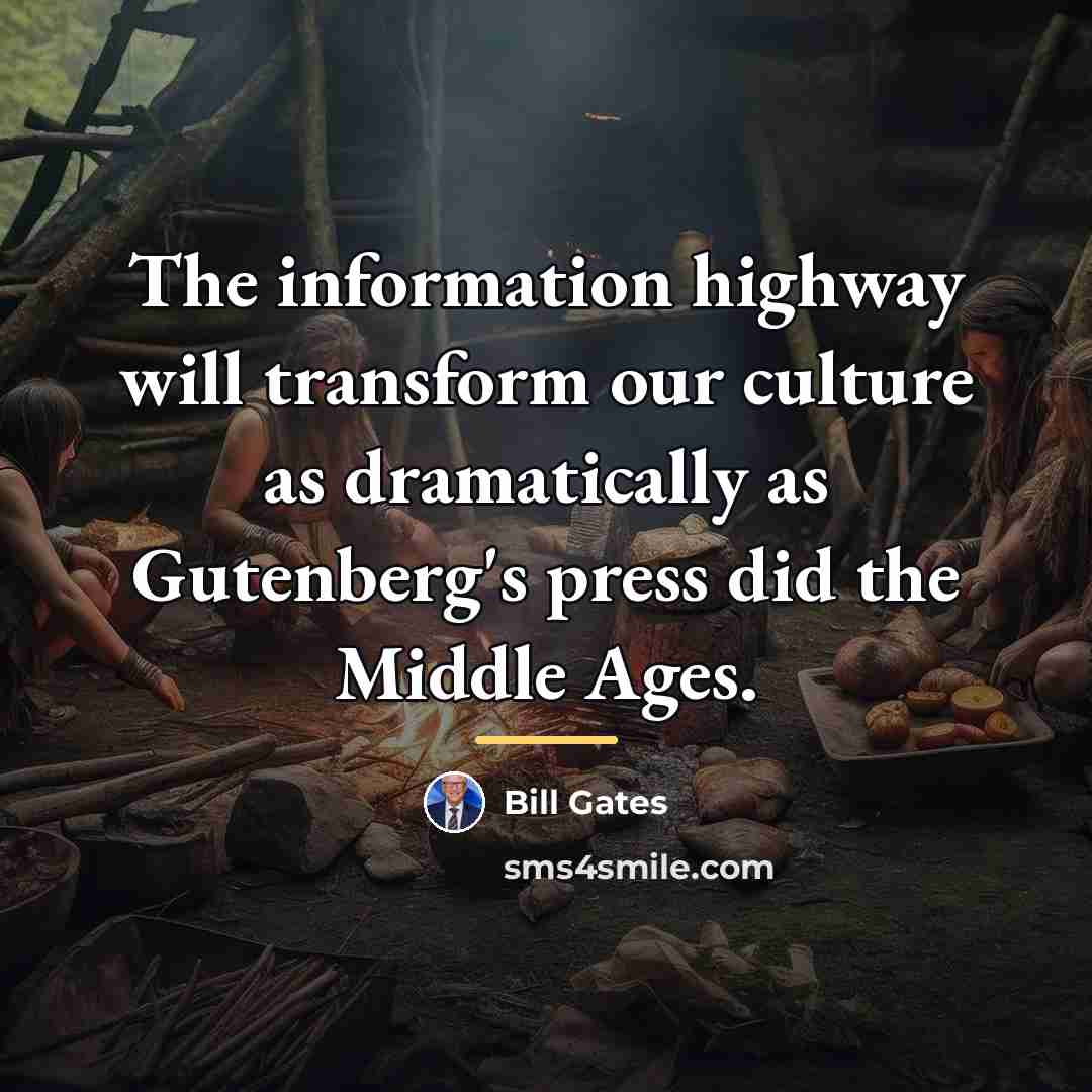 “The information highway will transform our culture as dramatically as…” quote by Bill Gates