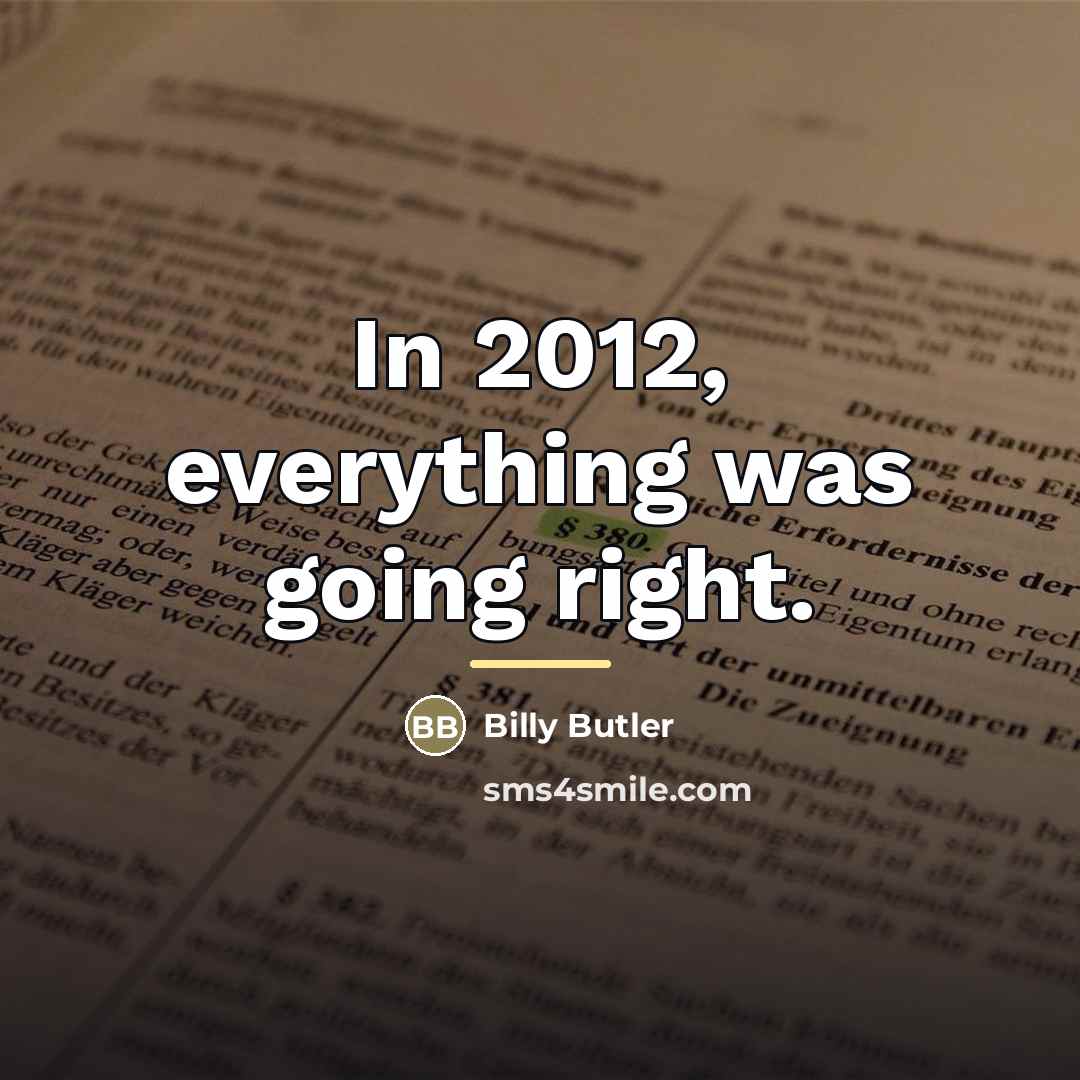 “In 2012, everything was going right.…” quote by Billy Butler
