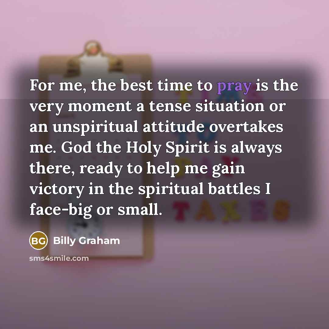 “For me, the best time to pray is the very…” quote by Billy Graham