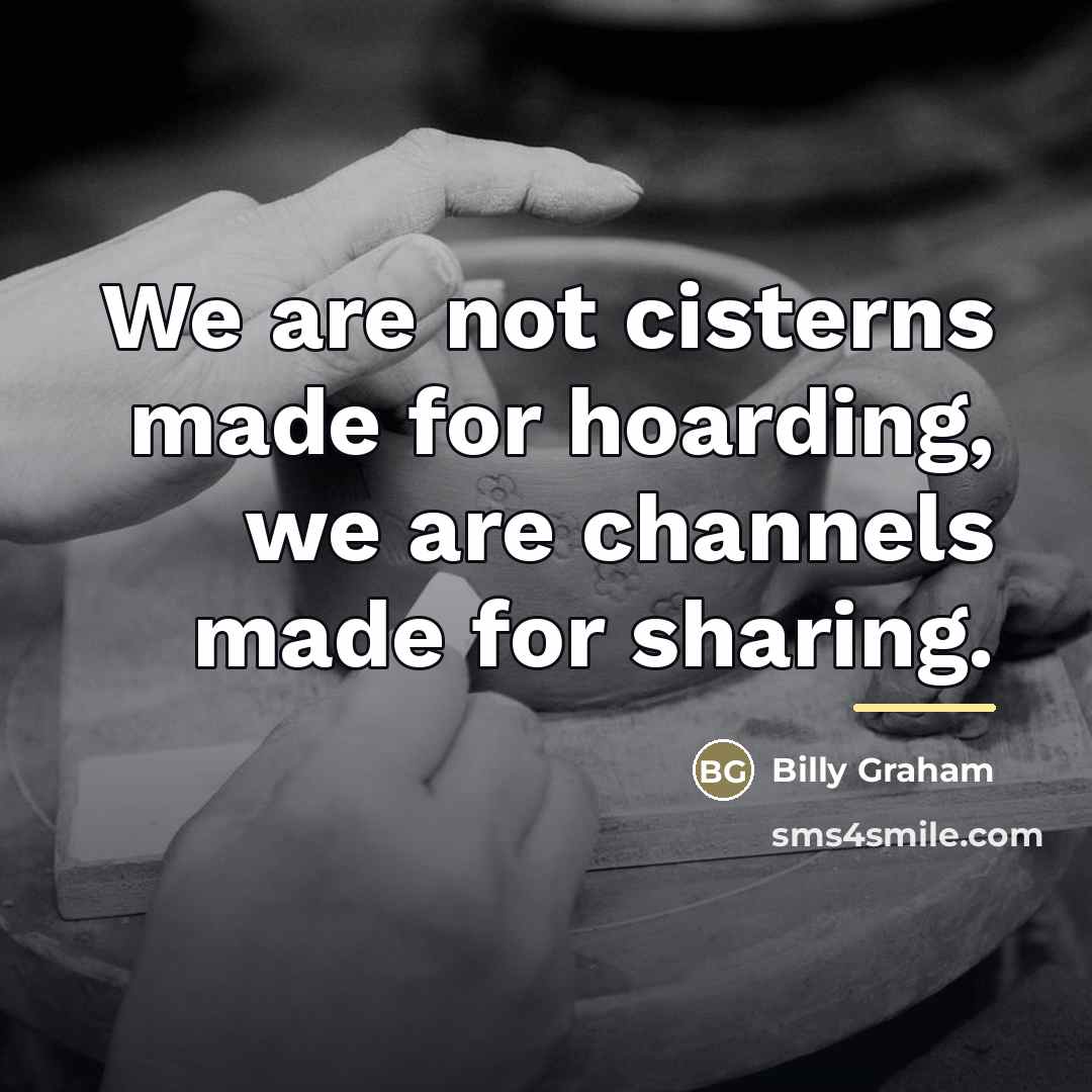 “We are not cisterns made for hoarding, we are channels…” quote by Billy Graham