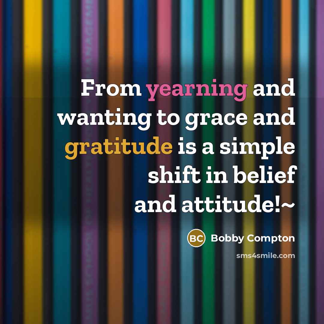 “From yearning and wanting to grace and gratitude is a…” quote by Bobby Compton