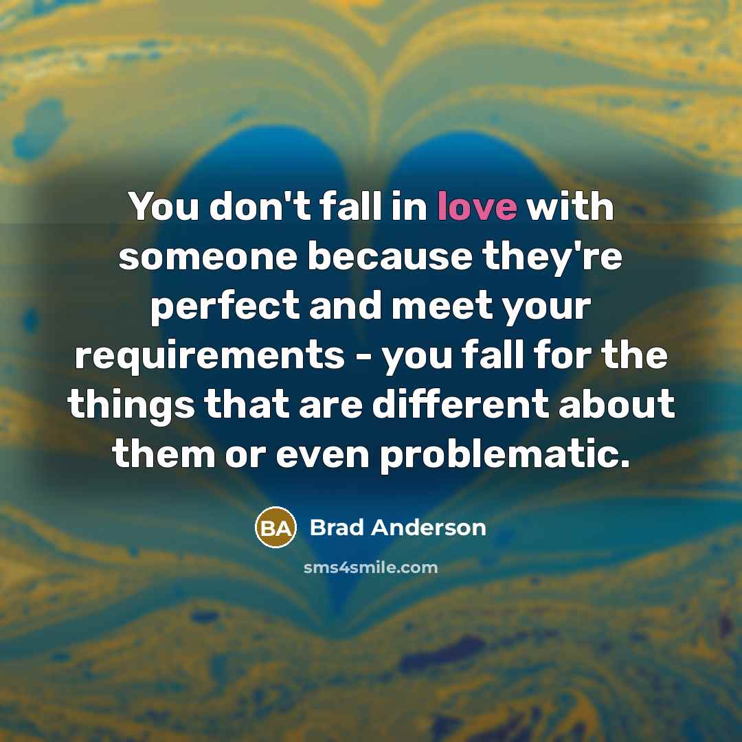 “You don't fall in love with someone because they're perfect…” quote by Brad Anderson