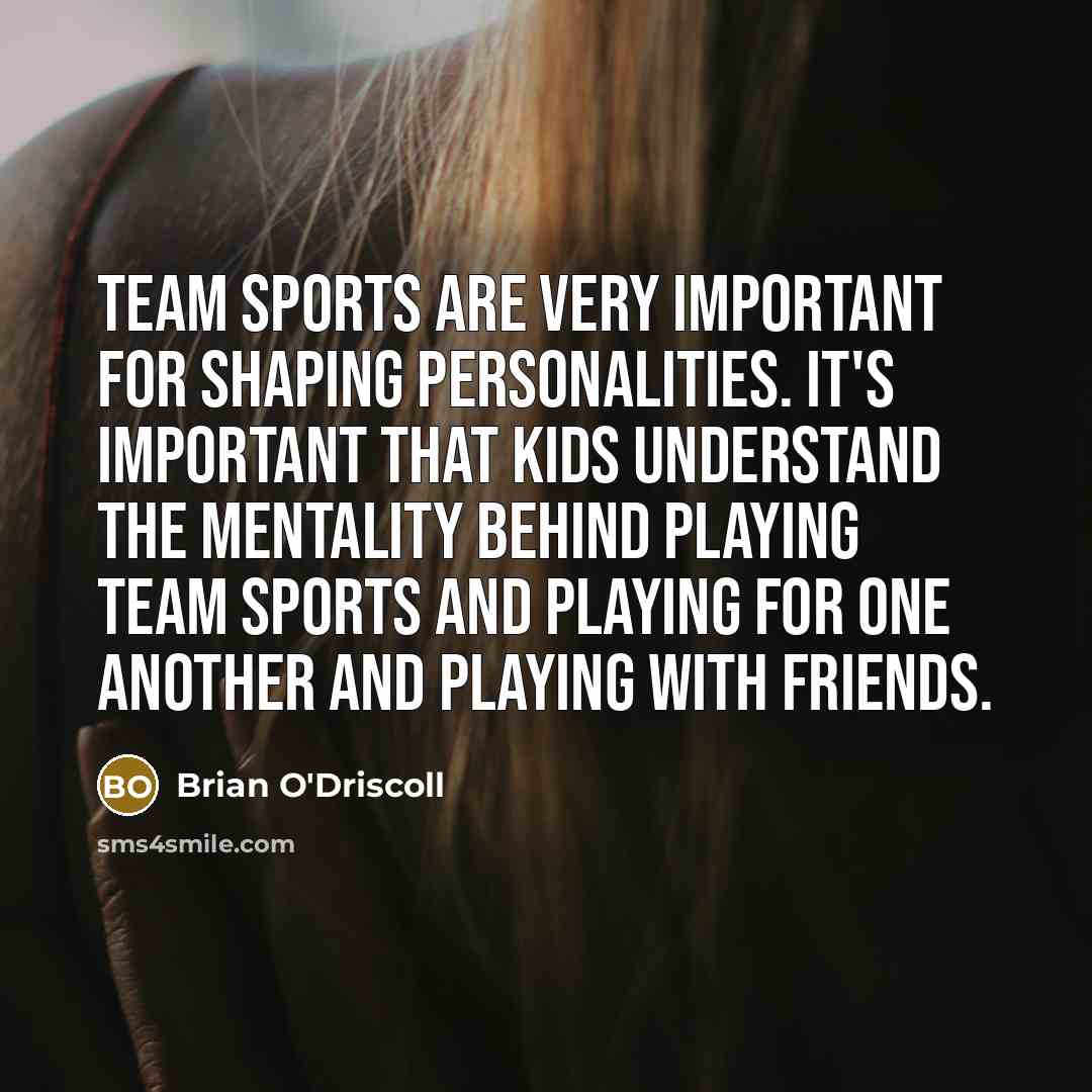 “Team sports are very important for shaping personalities. It's important…” quote by Brian O'Driscoll