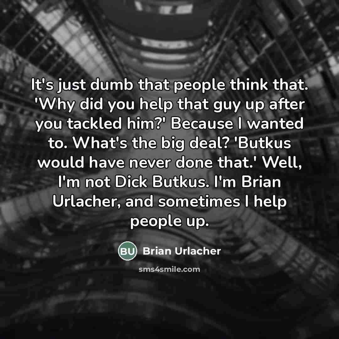 “It's just dumb that people think that. 'Why did you…” quote by Brian Urlacher