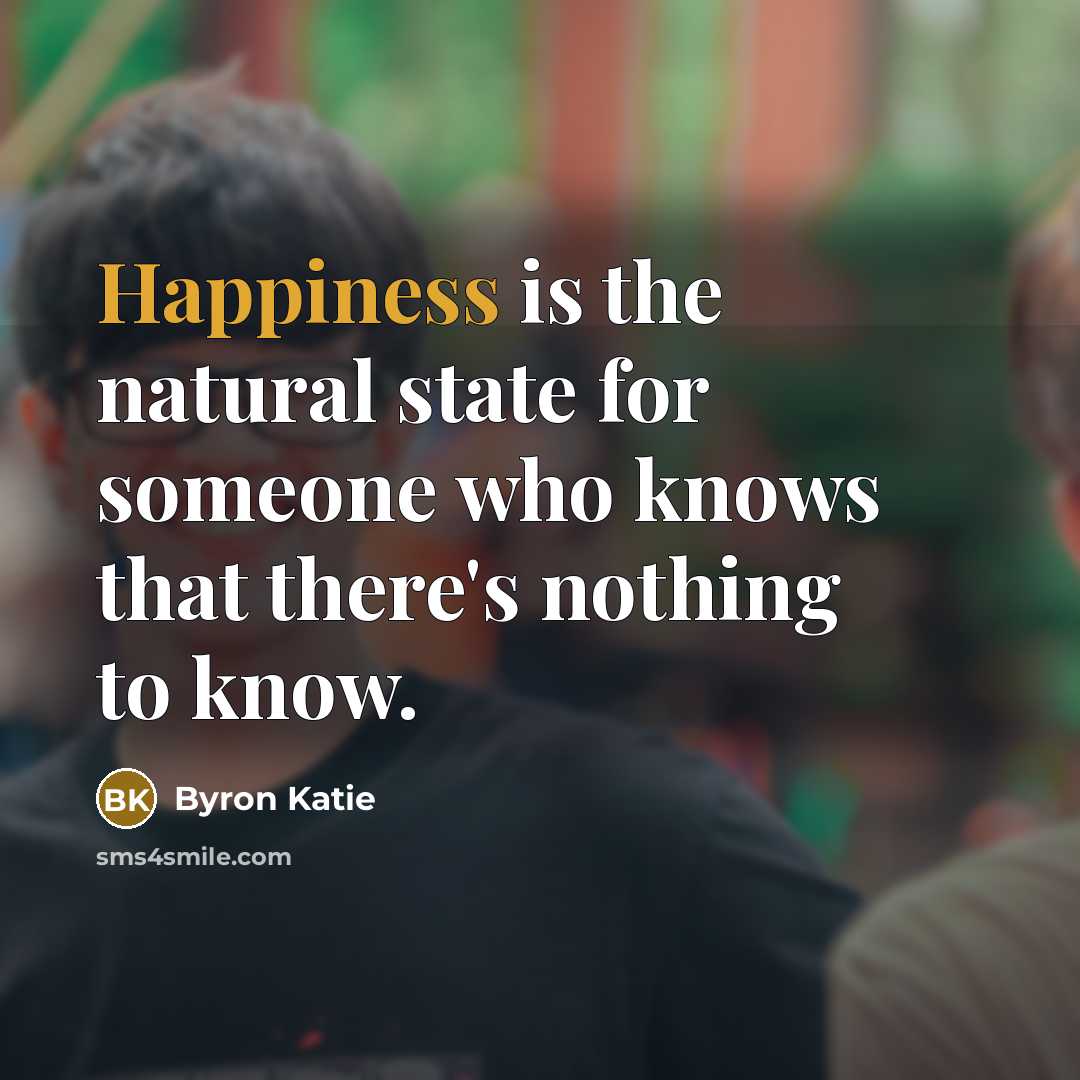 “Happiness is the natural state for someone who knows that…” quote by Byron Katie