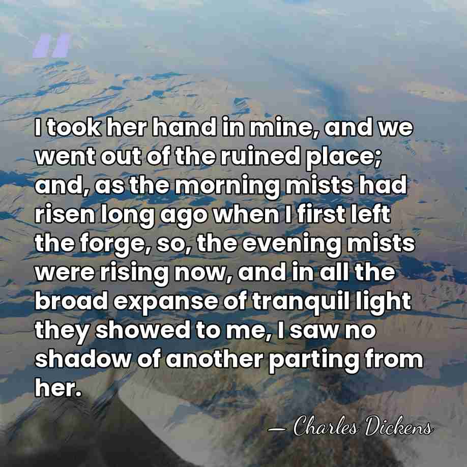 I took her hand in mine, and we went out of the&hellip; - Charles Dickens