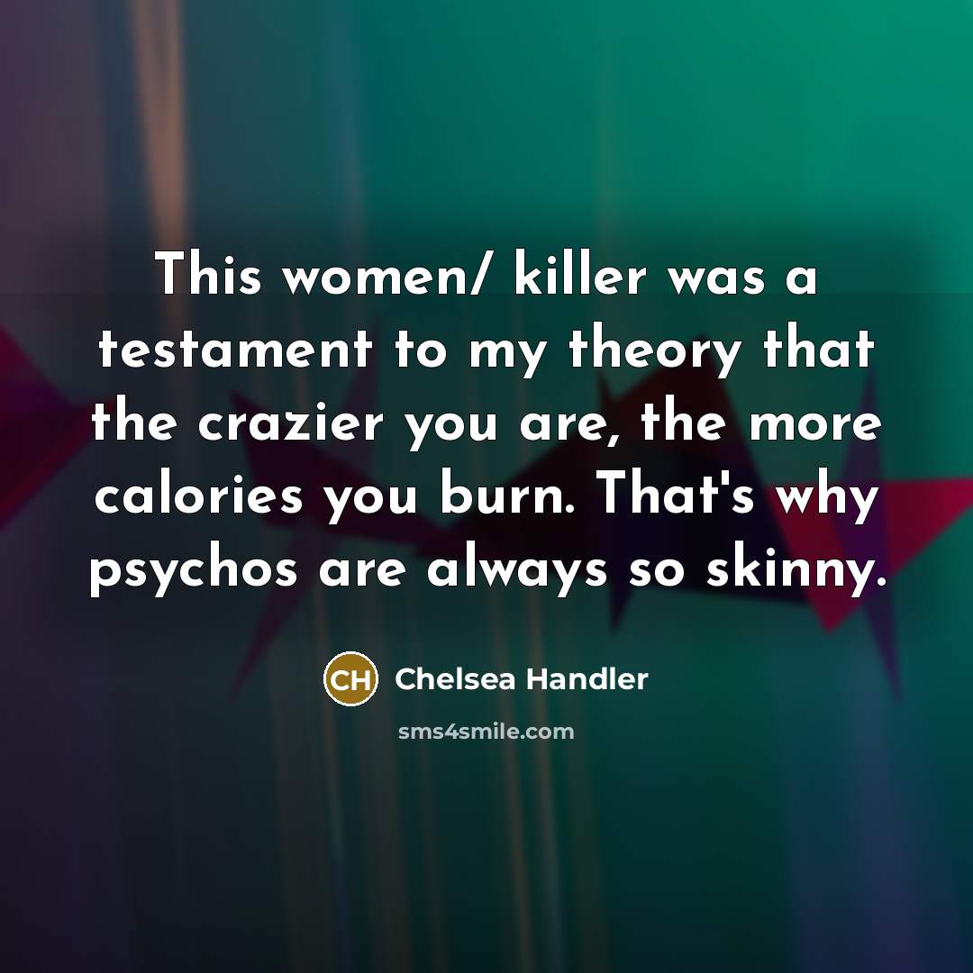 “This women/ killer was a testament to my theory that…” quote by Chelsea Handler