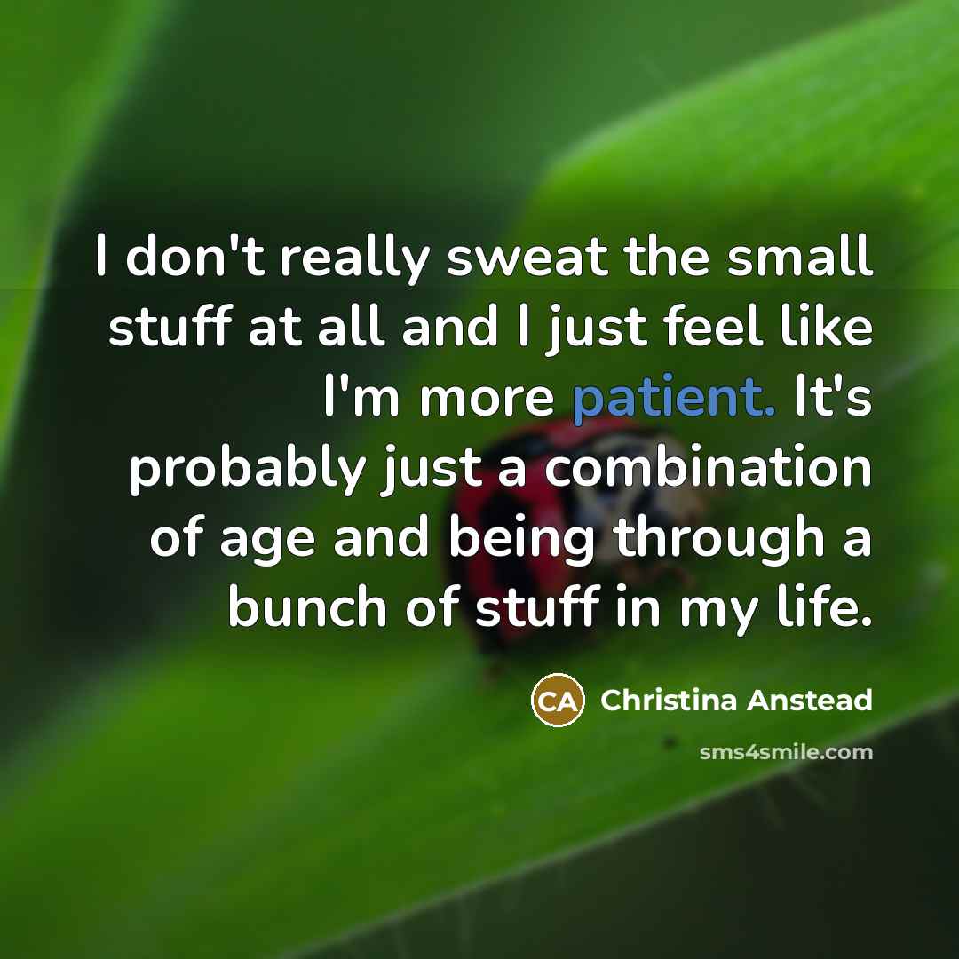 “I don't really sweat the small stuff at all and…” quote by Christina Anstead