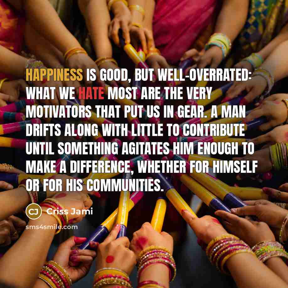 “Happiness is good, but well-overrated: what we hate most are…” quote by Criss Jami