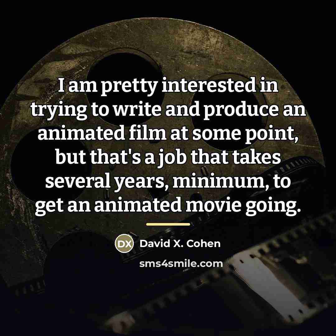“I am pretty interested in trying to write and produce…” quote by David X. Cohen