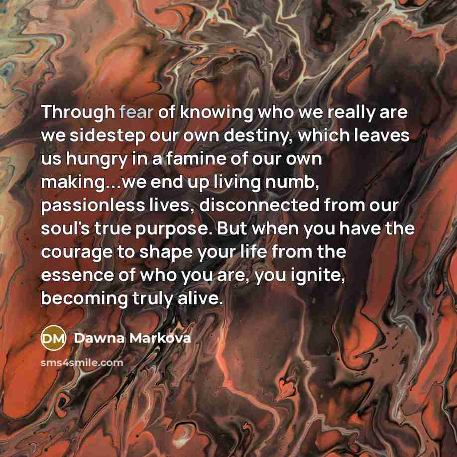 “Through fear of knowing who we really are we sidestep…” quote by Dawna Markova