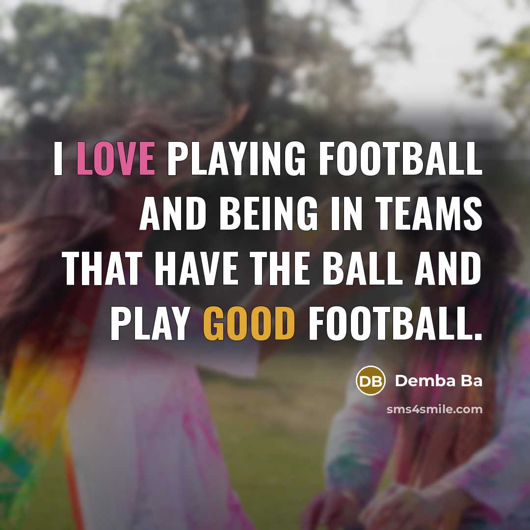 “I love playing football and being in teams that have…” quote by Demba Ba
