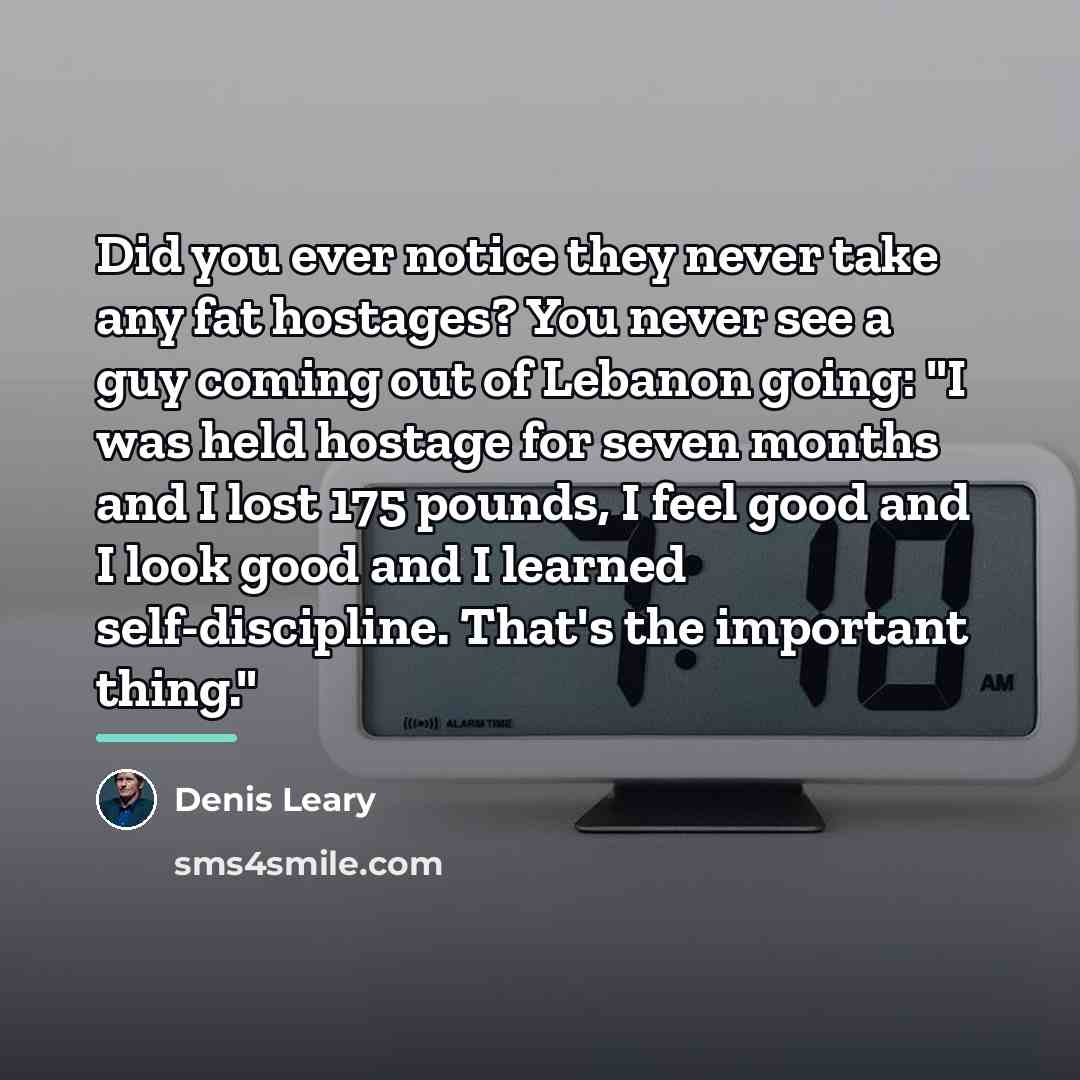 “Did you ever notice they never take any fat hostages?…” quote by Denis Leary