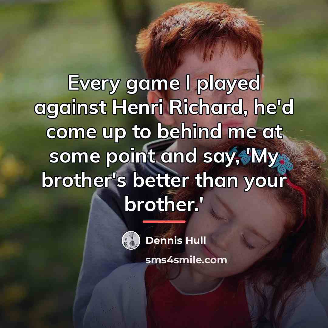 “Every game I played against Henri Richard, he'd come up…” quote by Dennis Hull