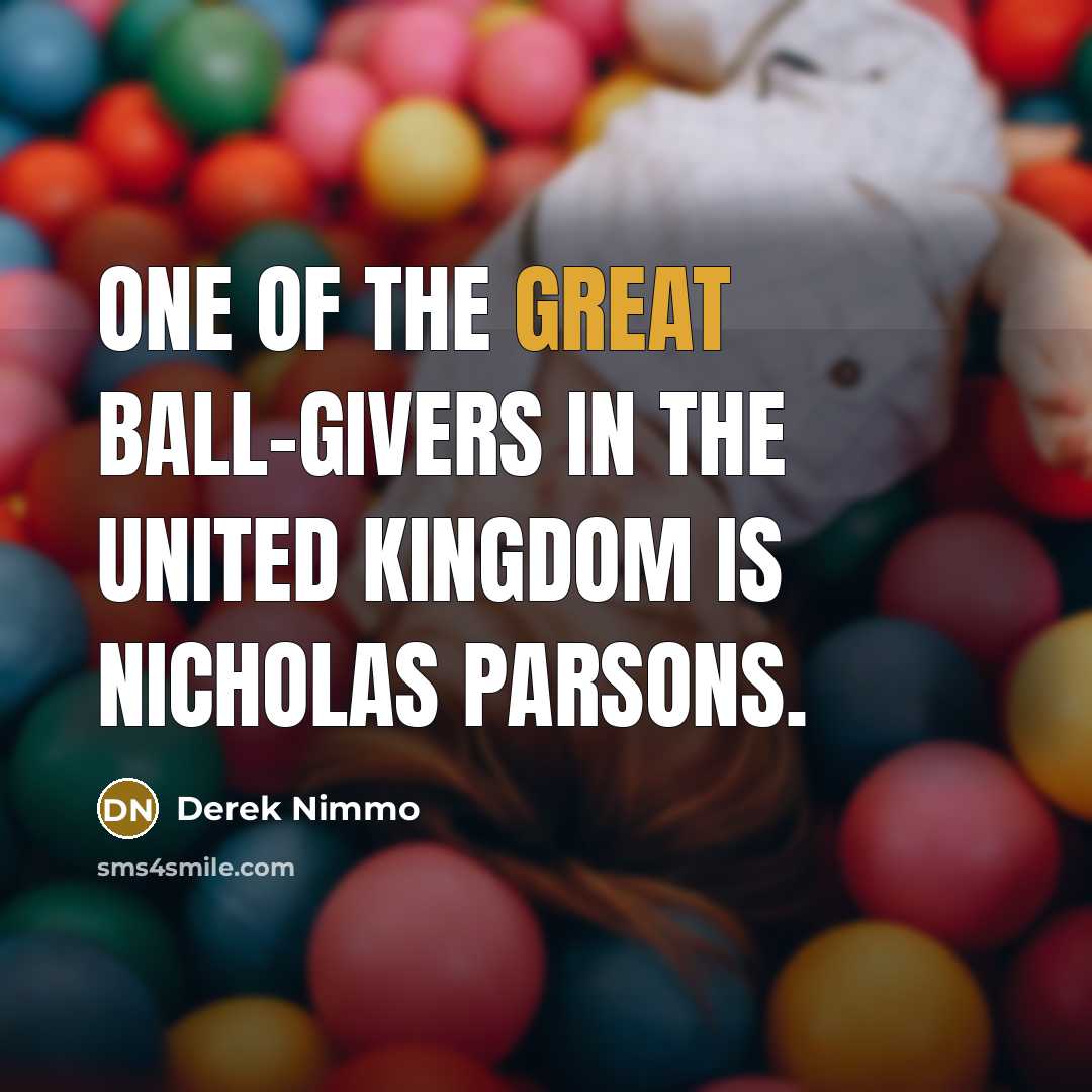 “One of the great ball-givers in the United Kingdom is…” quote by Derek Nimmo