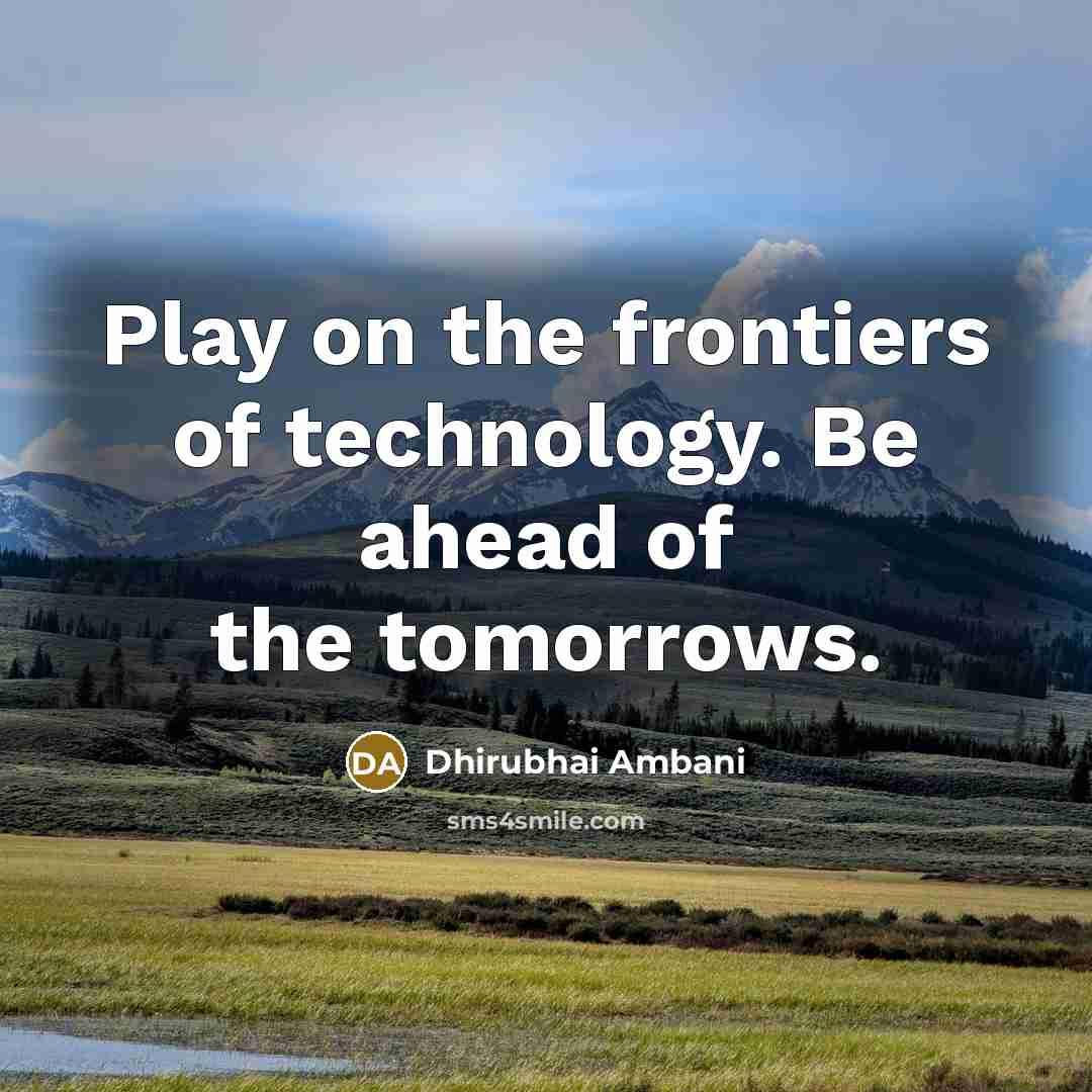 “Play on the frontiers of technology. Be ahead of the…” quote by Dhirubhai Ambani