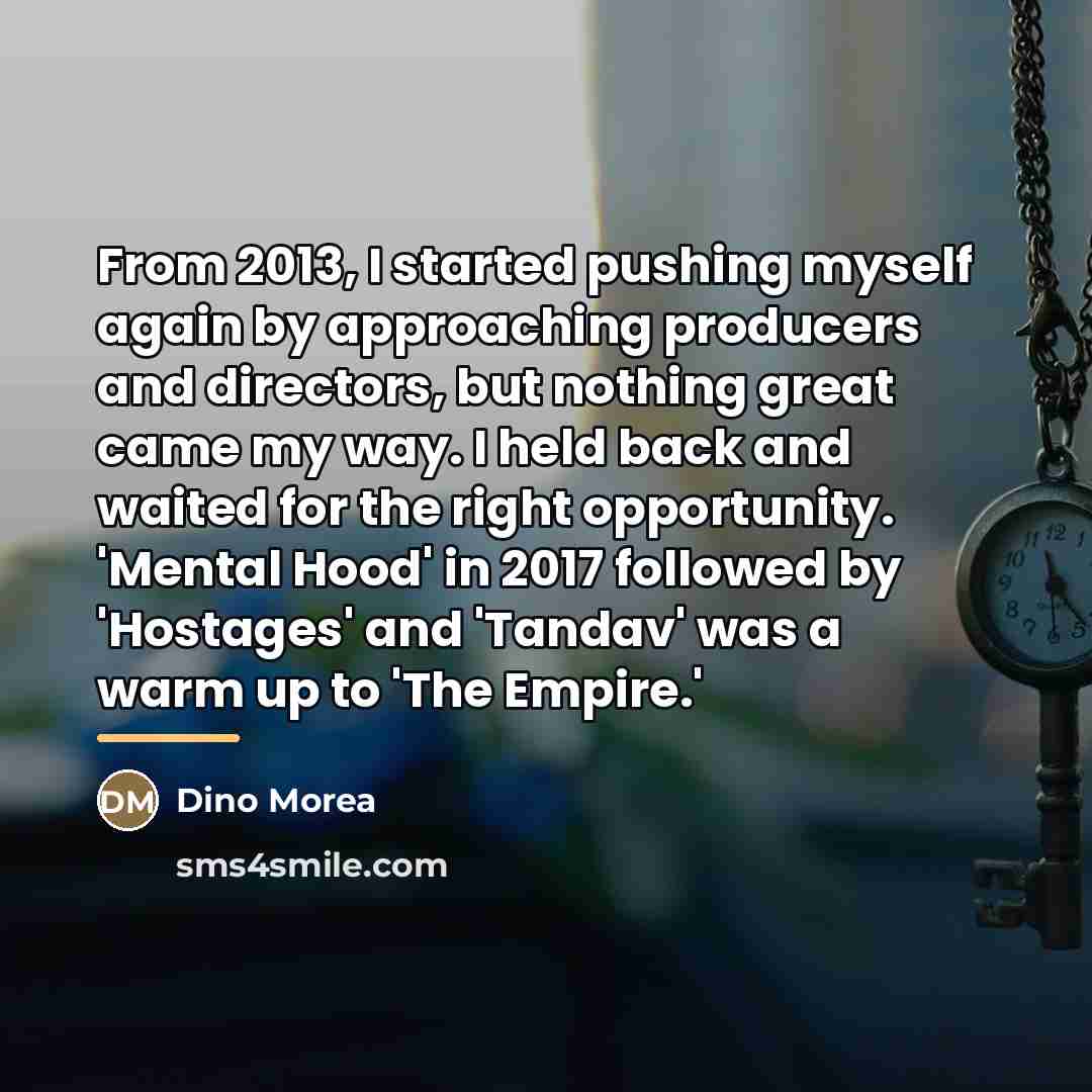 “From 2013, I started pushing myself again by approaching producers…” quote by Dino Morea