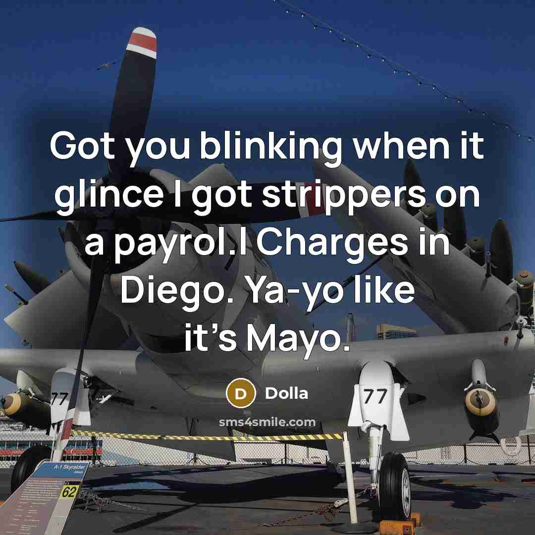 “Got you blinking when it glince I got strippers on a payrol.l Charges in Diego. Ya-yo like it's Mayo.” quote by Dolla