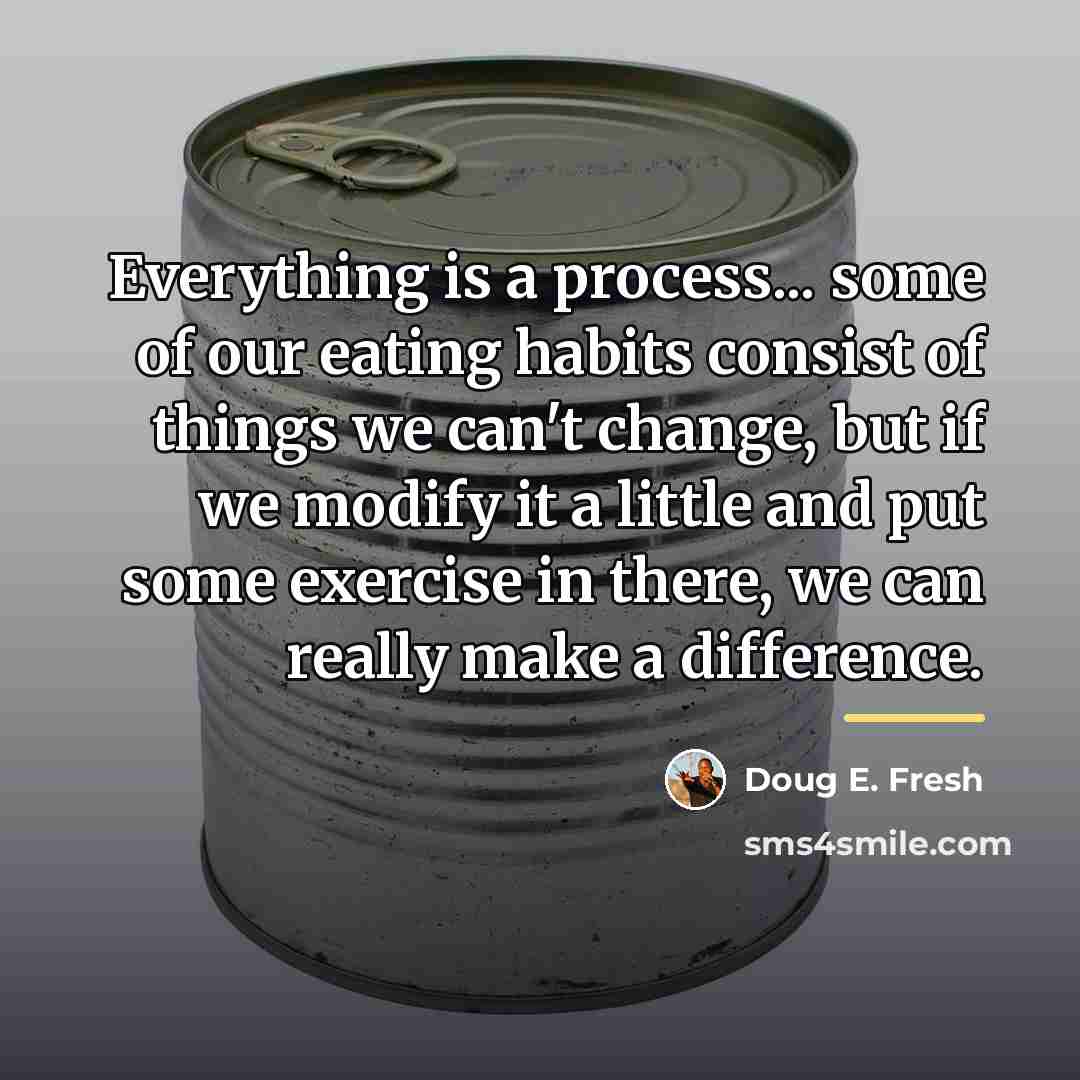 “Everything is a process... some of our eating habits consist…” quote by Doug E. Fresh
