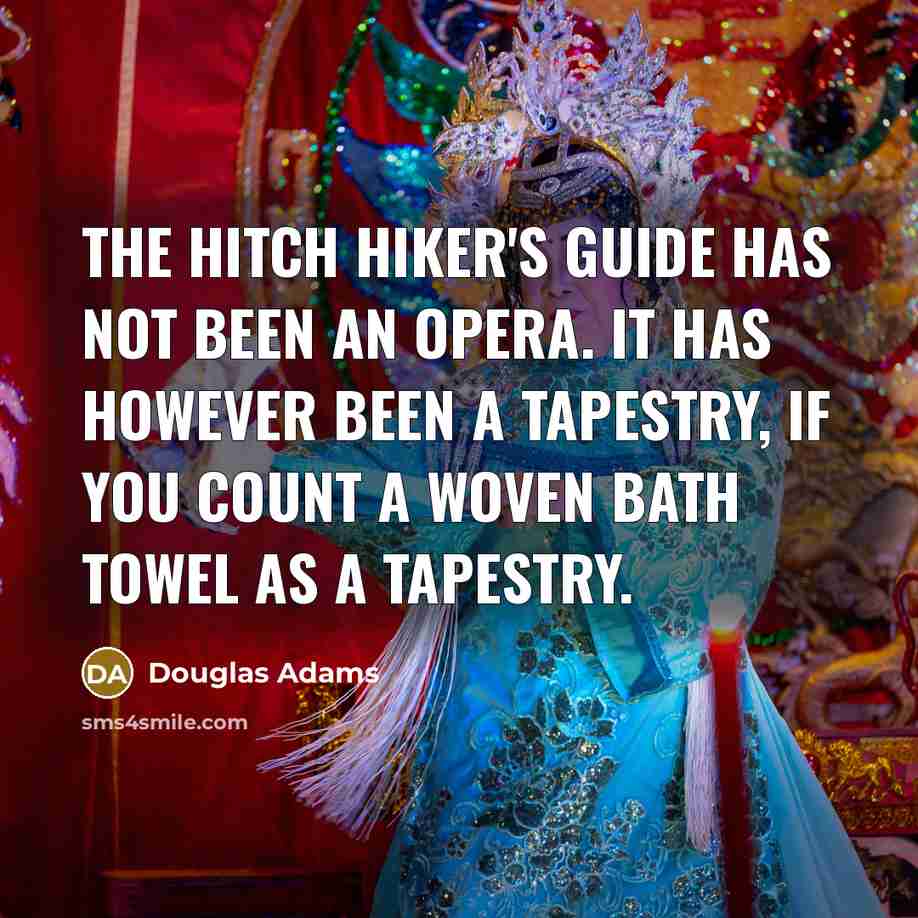 “The Hitch Hiker's Guide has not been an opera. It…” quote by Douglas Adams