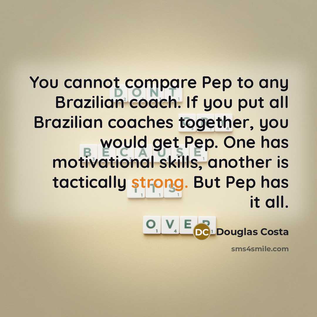 “You cannot compare Pep to any Brazilian coach. If you…” quote by Douglas Costa