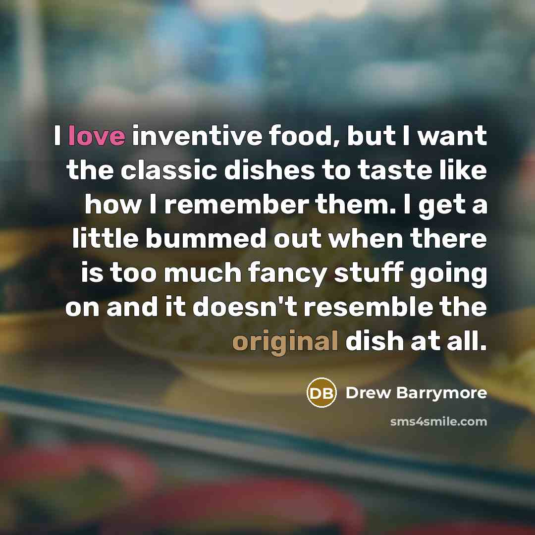 “I love inventive food, but I want the classic dishes…” quote by Drew Barrymore