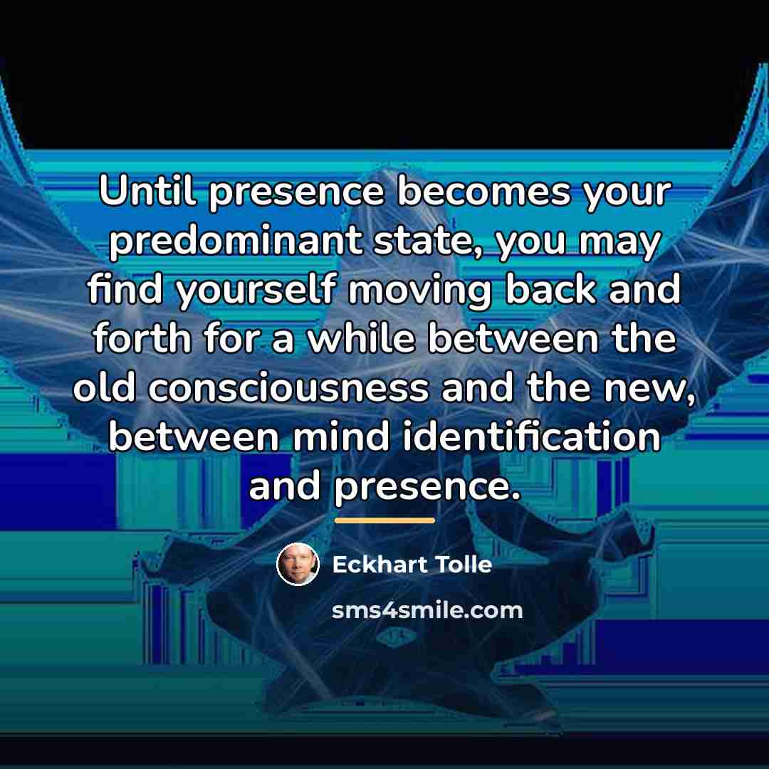 “Until presence becomes your predominant state, you may find yourself…” quote by Eckhart Tolle