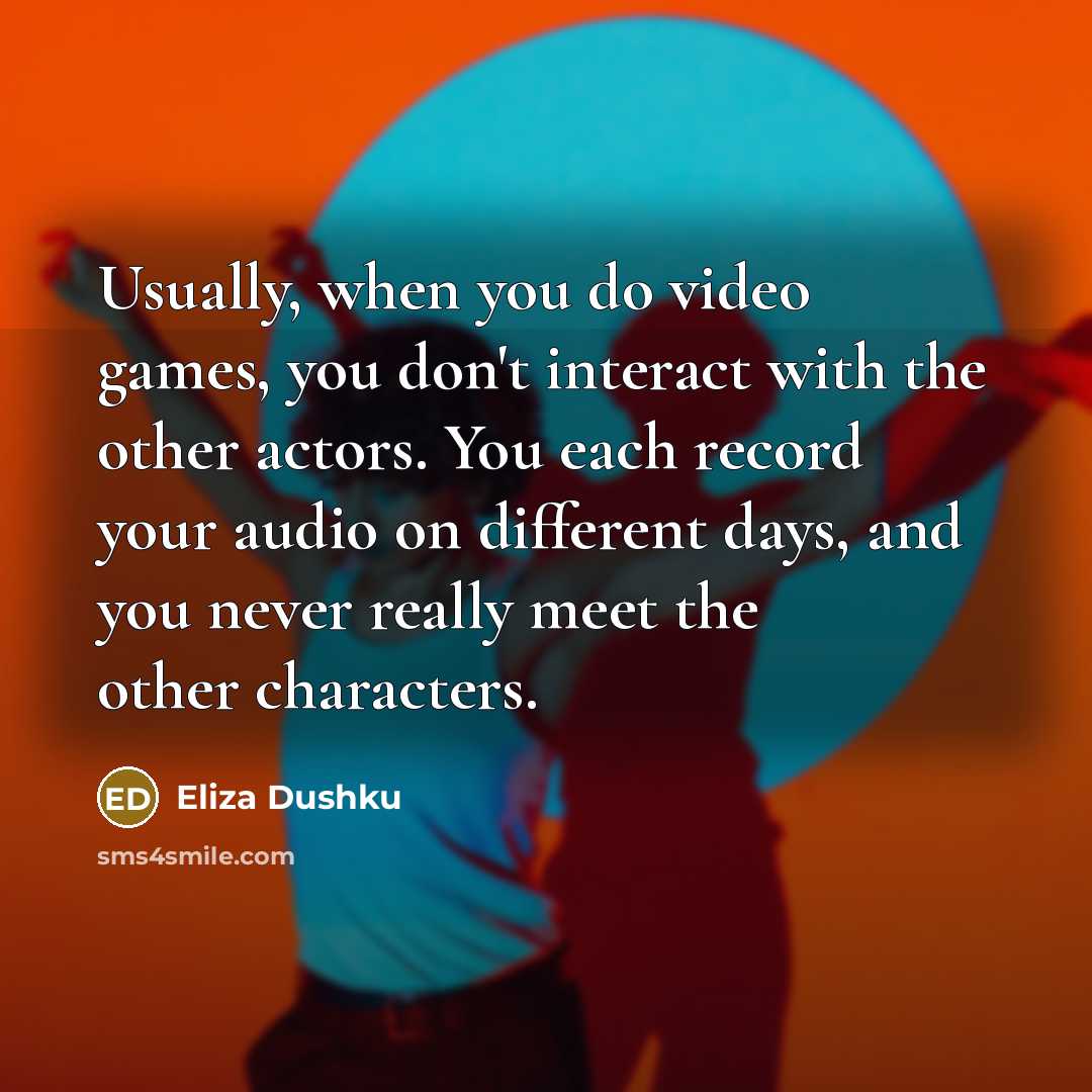 “Usually, when you do video games, you don't interact with…” quote by Eliza Dushku