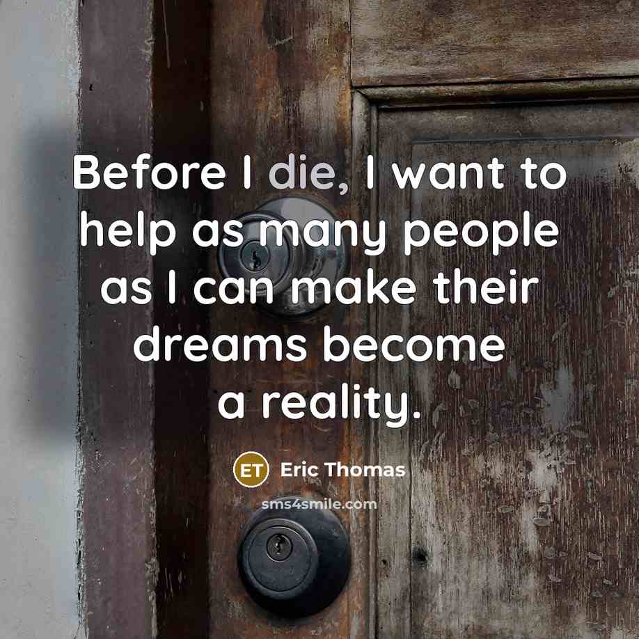 “Before I die, I want to help as many people…” quote by Eric Thomas