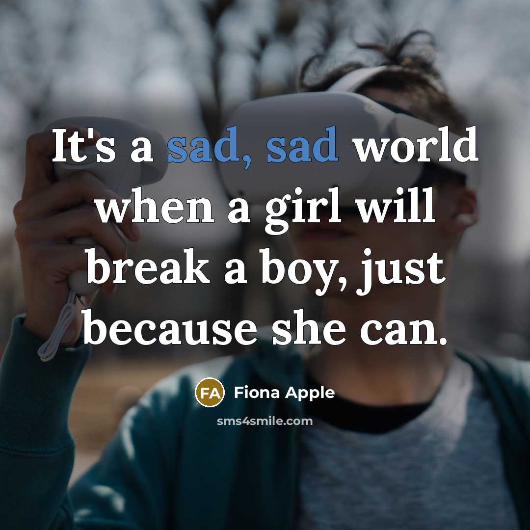 “It's a sad, sad world when a girl will break…” quote by Fiona Apple