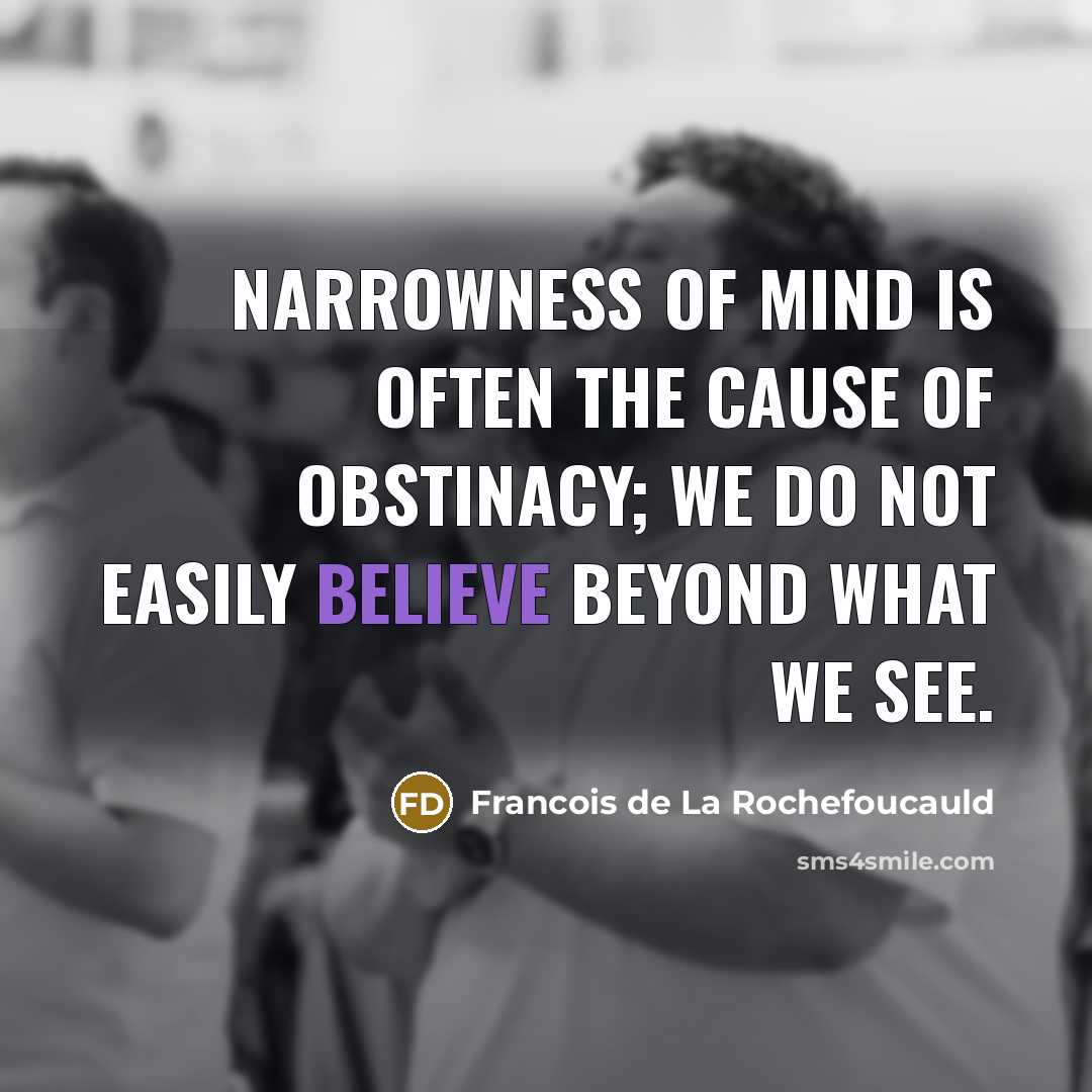 “Narrowness of mind is often the cause of obstinacy; we…” quote by Francois de La Rochefoucauld