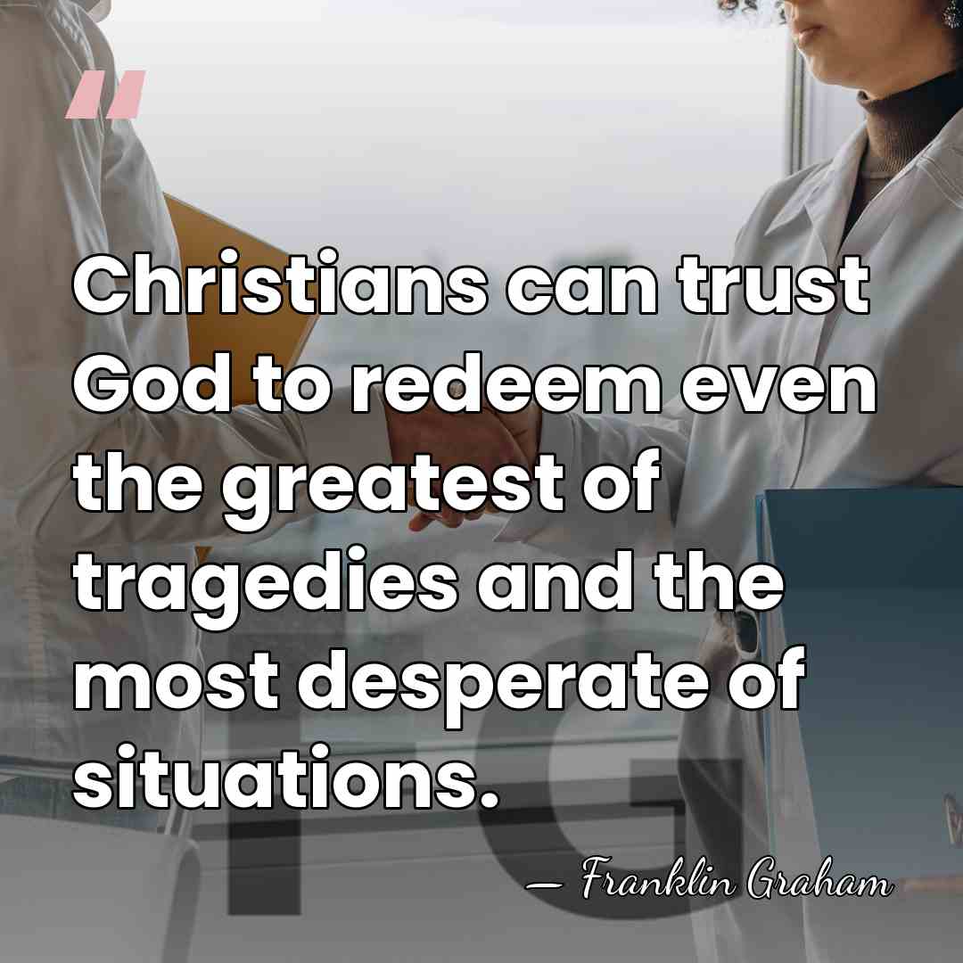 Christians can trust God to redeem even the greatest of tragedies and&hellip; - Franklin Graham